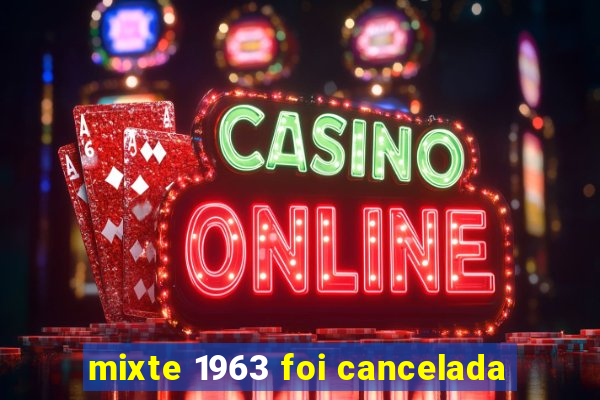 mixte 1963 foi cancelada